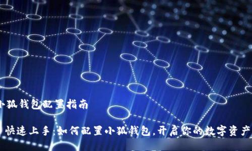 # 小狐钱包配置指南

## 快速上手：如何配置小狐钱包，开启你的数字资产之旅