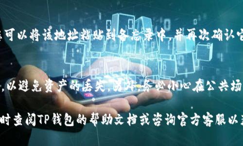 在这里，我将为您介绍如何找到TP钱包中的USDT地址。这一过程其实相对简单，只需要遵循几个步骤。以下是具体的步骤说明：

步骤一：打开TP钱包
首先，确保您已经在手机上安装了TP钱包应用。如果尚未安装，您可以前往应用商店搜索“TP钱包”并下载安装。打开应用后，您将看到一个清晰友好的界面，显示您的加密资产。此时，请确保您已经注册并登录到您的钱包账户。

步骤二：选择USDT资产
在TP钱包的主界面上，您会看到一个资产列表。通常，应用会默认显示您已经拥有的所有加密货币，包括比特币（BTC）、以太坊（ETH）以及USDT等。转到该列表，找到“USDT”并点击它。

步骤三：查看USDT详细信息
一旦您选择了USDT，您将进入该资产的详细页面。这里会显示您的USDT余额、交易记录等信息。此时，您需要找到“接收”或“收款”按钮，点击它。

步骤四：获取USDT地址
在点击“接收”后，您将看到一个页面，上面会显示您的USDT地址以及二维码。这个地址是一串字母和数字的组合，您可以选择手动复制该地址，或者使用二维码让其他人扫描以进行转账。

步骤五：确认地址有效性
为了确保您接收USDT时不会发生错误，建议在分享之前，先确认一下地址的准确性。一种简单的方法是，您可以将该地址粘贴到备忘录中，并再次确认它是正确的。或者，如果您有朋友拥有其他钱包，也可以让他们给您发送一小笔USDT，查看是否能正确接收。

补充说明：
需要注意的是，USDT有多种链（比如ERC20、TRC20等），因此在选择接收类型时，要确保您选择了正确的链，以避免资产的丢失。另外，务必小心在公共场合或不安全的渠道分享您的钱包地址，保护您的资产安全是第一要务。

通过以上步骤，您应该可以顺利找到您在TP钱包中的USDT地址。如果在操作过程中遇到任何问题，可以随时查阅TP钱包的帮助文档或咨询官方客服以获取更详细的指导。希望这对您有帮助！