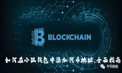  如何在小狐钱包中添加代币地址，全面指南