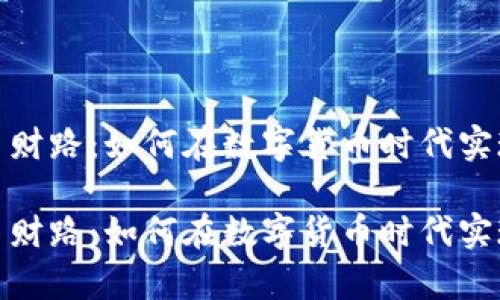 探索虚拟币财路：如何在数字货币时代实现财富增值

探索虚拟币财路：如何在数字货币时代实现财富增值