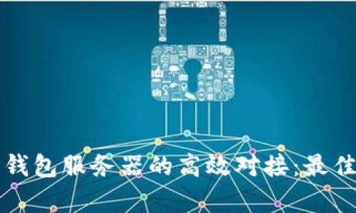 如何实现以太坊钱包服务器的高效对接：最佳实践与技术解析