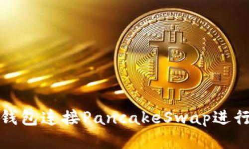 如何通过小狐狸钱包连接PancakeSwap进行安全的代币交换