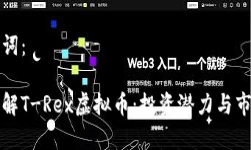 好的，我将为您构建一个友好的和相关内容。

与关键词：

深入了解T-Rex虚拟币：投资潜力与市场分析