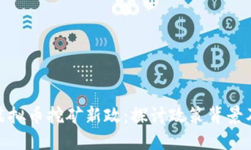 浙江虚拟币挖矿新政：探讨政策背景及影响