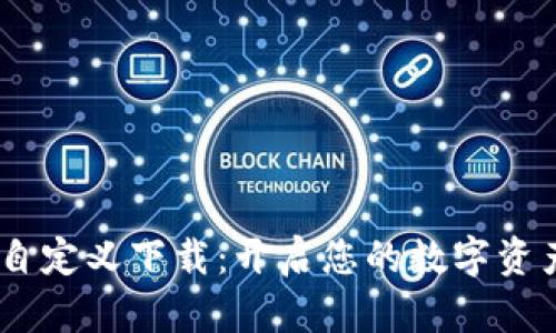 :小狐狸钱包自定义下载：开启您的数字资产管理新时代