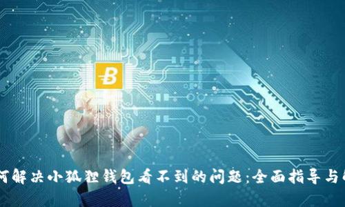 riyti如何解决小狐狸钱包看不到的问题：全面指导与解决方案