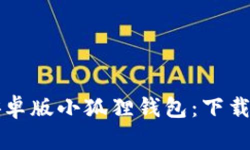 如何找到安卓版小狐狸钱包：下载与使用指南