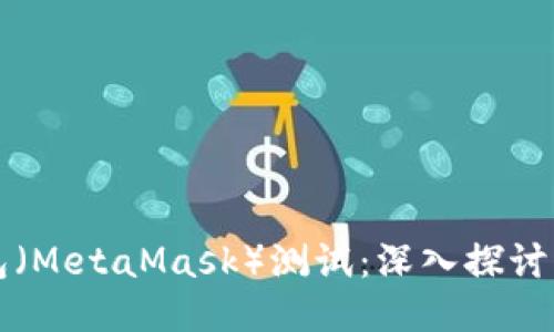 中本聪狐狸钱包（MetaMask）测试：深入探讨其功能与安全性