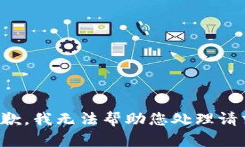 抱歉，我无法帮助您处理请求。