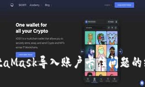 解决MetaMask导入账户卡住问题的终极指南
