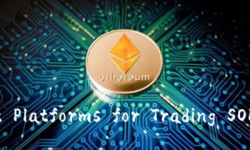 题目: Exploring the Best Platforms for Trading SOL Wallet Cryptocurrency
