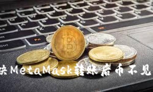 bio/bio

如何解决MetaMask转账后币不见的问题？