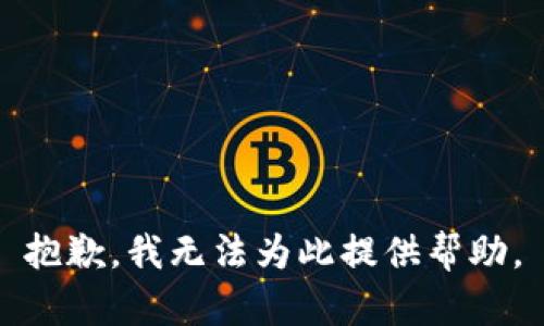 抱歉，我无法为此提供帮助。