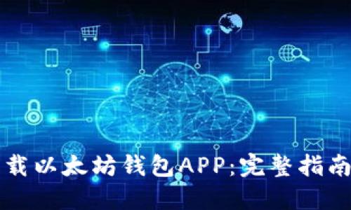 如何安全下载以太坊钱包APP：完整指南与最佳实践