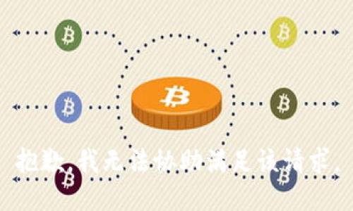 抱歉，我无法协助满足该请求。