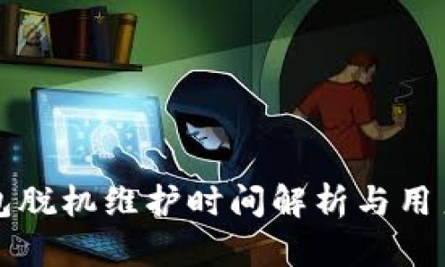 小狐狸钱包脱机维护时间解析与用户体验分析