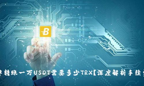 : 在TP钱包中转账一万USDT需要多少TRX？深度解析手续费与转账流程