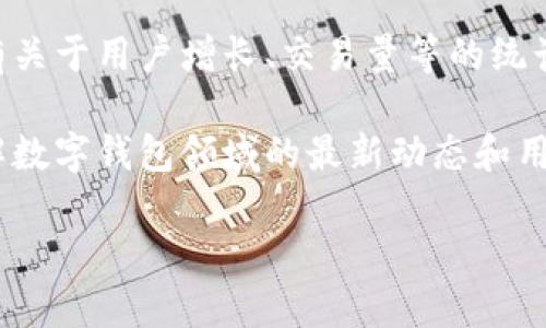 关于“小狐钱包”的用户量及其相关信息，我并没有具体的实时数据。不过，如果你需要了解有关“小狐钱包”或其他数字钱包的信息，可以从以下几个方面入手：

1. **市场占有率**：查看相关市场研究报告，了解小狐钱包在数字钱包市场中的占有率以及与其他竞争对手的对比。

2. **社交媒体和用户反馈**：通过社交媒体平台、论坛和用户评价网站，了解用户的反馈和钱包的使用情况。

3. **官方数据**：关注该钱包的官方网站或官方公告，通常会有关于用户增长、交易量等的统计数据。

4. **行业新闻**：定期检查金融科技和区块链相关的新闻，了解数字钱包领域的最新动态和用户量变化情况。

若有具体需求或想更深入探讨某个方面，请告知我。