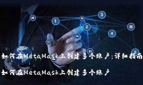 如何在MetaMask上创建多个账户：详细指南

如何在MetaMask上创建多个账户