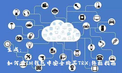 生成：

如何在IM钱包中安全购买TRX：终极指南