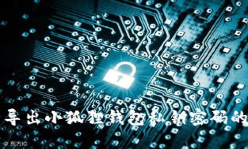 如何安全导出小狐狸钱包私钥密码的详细指南