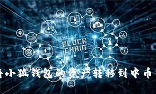 如何将小狐钱包的资产转移到中币交易所