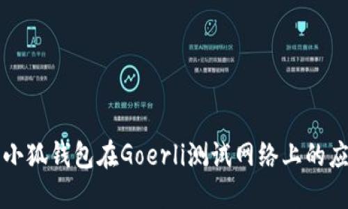 深入了解小狐钱包在Goerli测试网络上的应用及功能