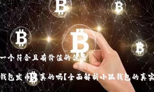 思考一个符合且有价值的优秀

小狐钱包发币是真的吗？全面解析小狐钱包的真实情况