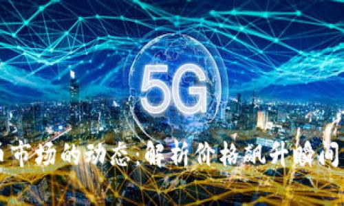 虚拟币市场的动态：解析价格飙升瞬间的背后