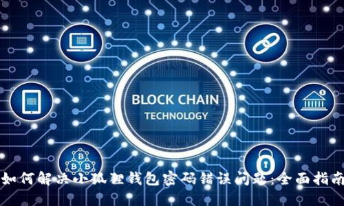 如何解决小狐狸钱包密码错误问题：全面指南