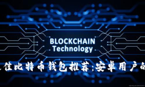 2023年最佳比特币钱包推荐：安卓用户的终极指南