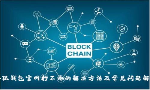 小狐钱包官网打不开的解决方法及常见问题解析