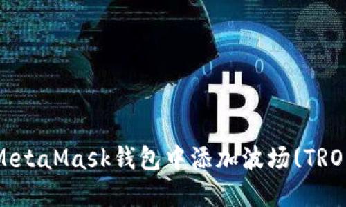 如何在MetaMask钱包中添加波场(TRON)网络？
