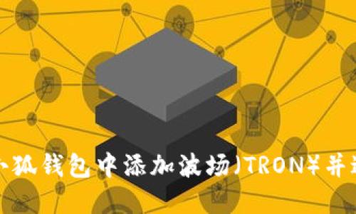 如何在小狐钱包中添加波场（TRON）并进行管理