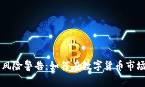 虚拟币投资风险警告：如何在数字货币市场中保护自己