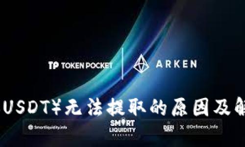 泰达币（USDT）无法提取的原因及解决方案