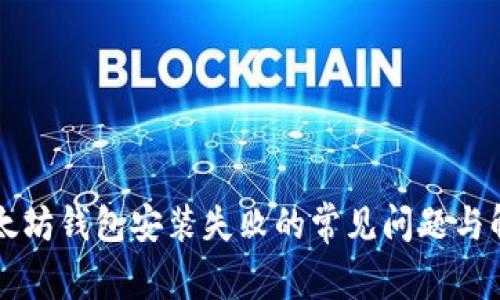解决以太坊钱包安装失败的常见问题与解决方法