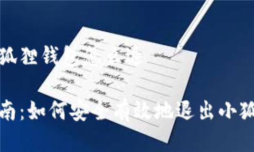 退出小狐狸钱包怎么退

全面指南：如何安全有效地退出小狐狸钱包