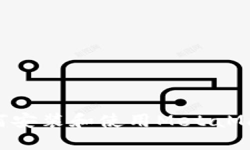华为手机如何安装和使用MetaMask：详细指南