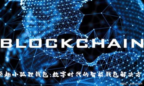 历趣小狐狸钱包：数字时代的智能钱包解决方案