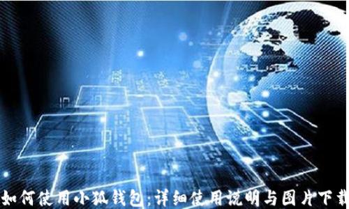 
如何使用小狐钱包：详细使用说明与图片下载