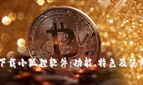 免费下载小狐狸软件：功能、特色及使用指南